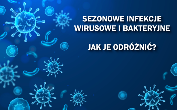 Sezonowe infekcje wirusowe i bakteryjne – jak je odróżnić?